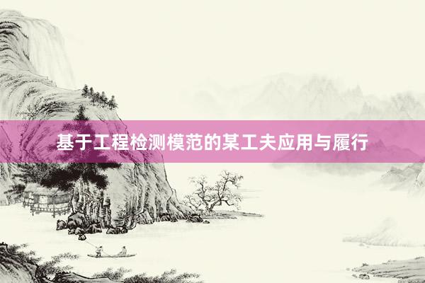 基于工程检测模范的某工夫应用与履行