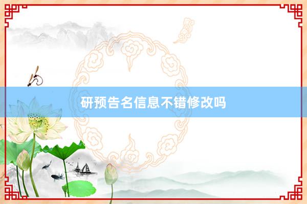 研预告名信息不错修改吗